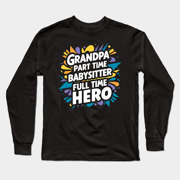 Grandpa Part Time Babysitter Full Time Hero Long Sleeve T-Shirt by Abdulkakl